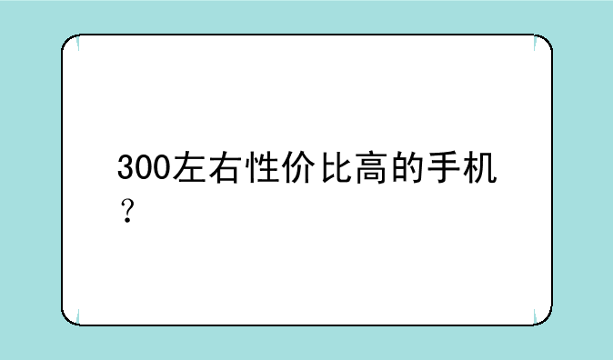 300左右性价比高的手机？