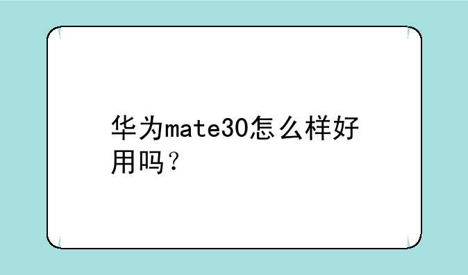 华为mate30怎么样好用吗？