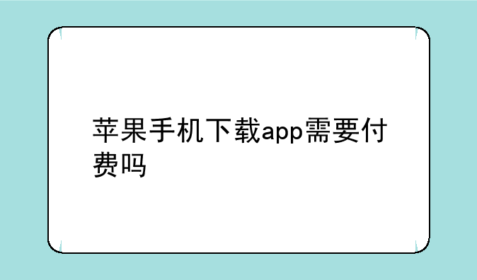 苹果手机下载app需要付费吗