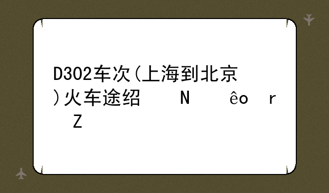 D302车次(上海到北京)火车途经哪些地方