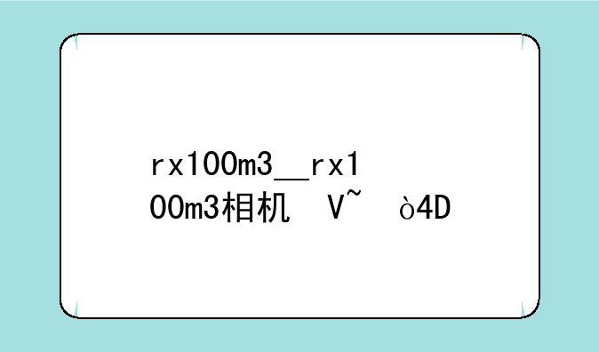 rx100m3__rx100m3相机参数