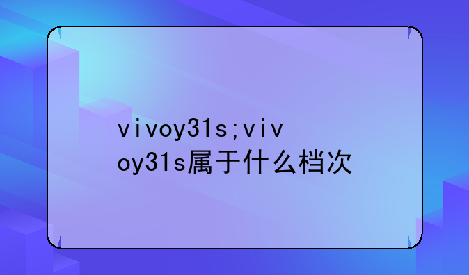 vivoy31s;vivoy31s属于什么档次