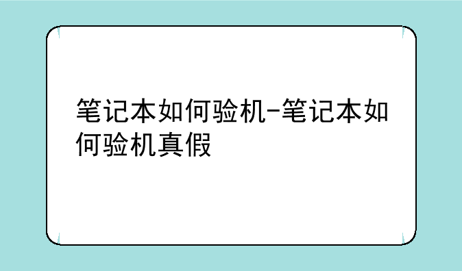 笔记本如何验机-笔记本如何验机真假
