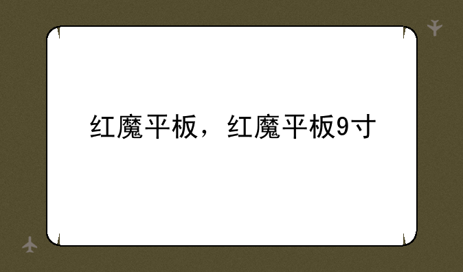 红魔平板，红魔平板9寸