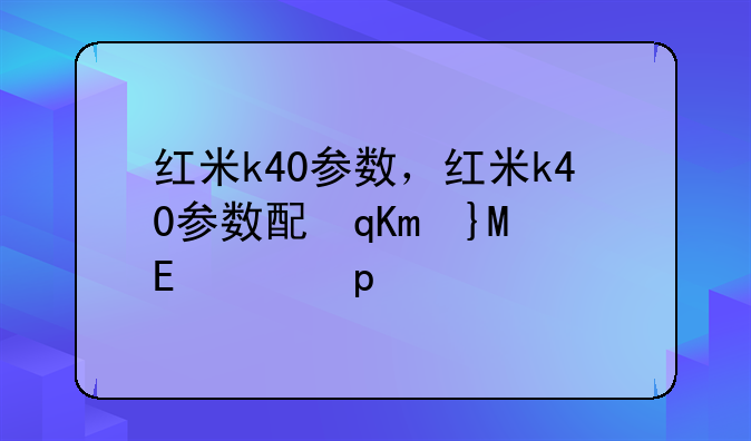 红米k40参数，红米k40参数配置及价格