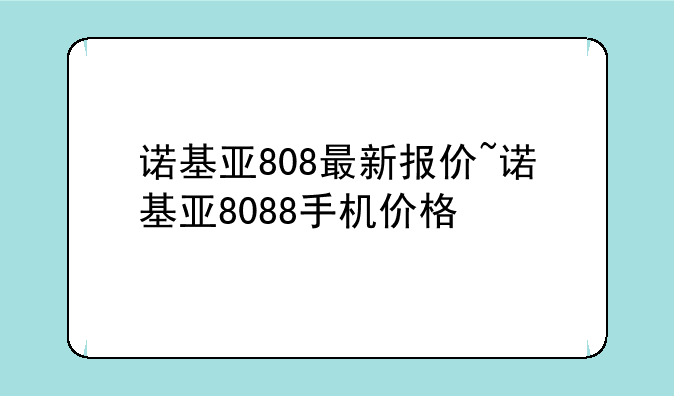 诺基亚808最新报价~诺基亚8088手机价格