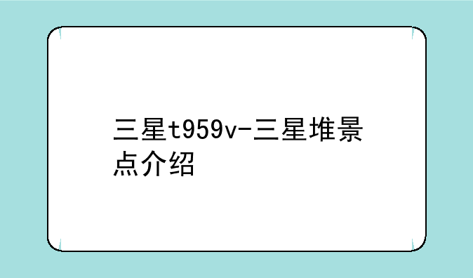 三星t959v-三星堆景点介绍
