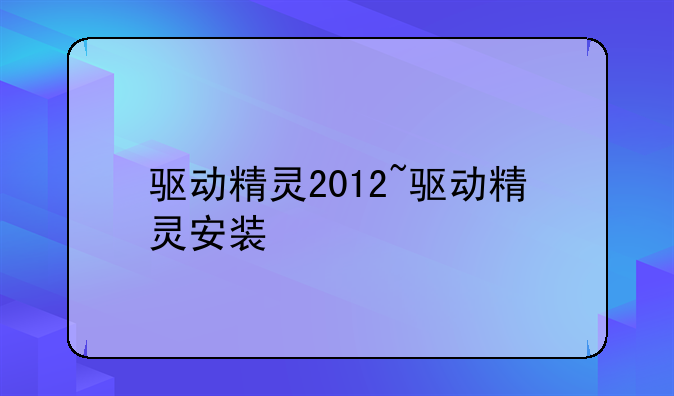 驱动精灵2012~驱动精灵安装