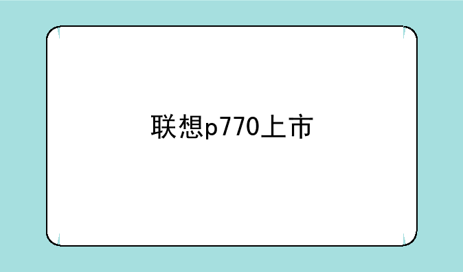 联想p770上市