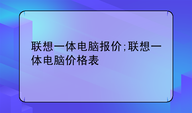 联想一体电脑报价;联想一体电脑价格表
