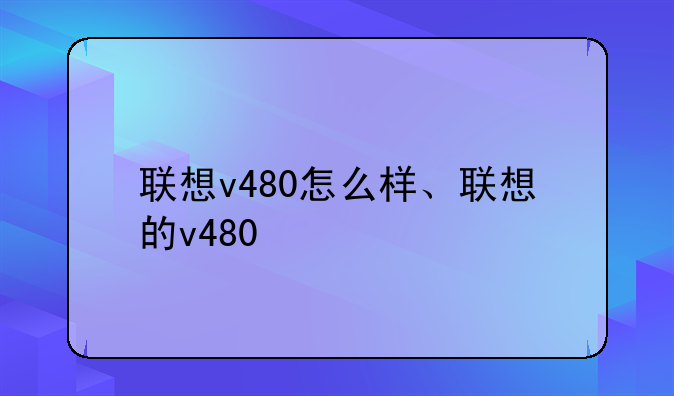 联想v480怎么样、联想的v480