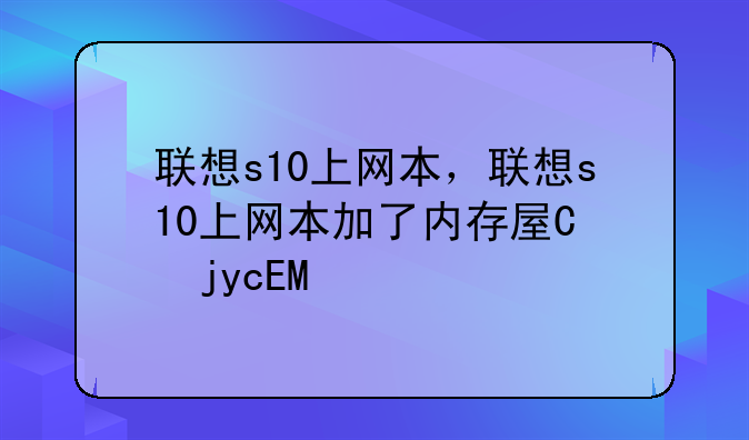 联想s10上网本，联想s10上网本加了内存屏幕不亮了