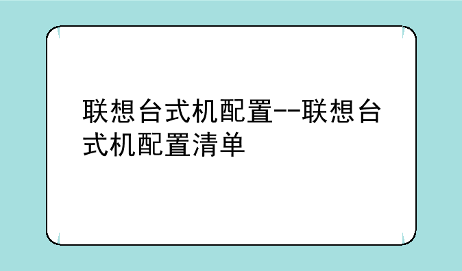联想台式机配置--联想台式机配置清单