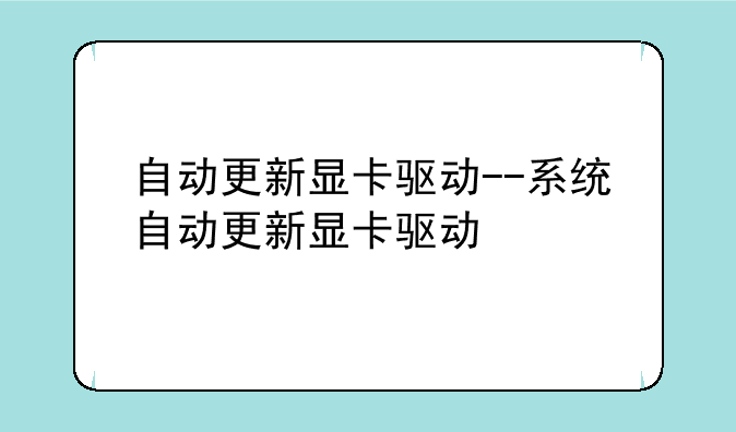 自动更新显卡驱动--系统自动更新显卡驱动