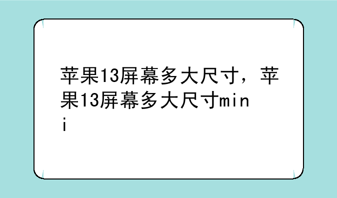 苹果13屏幕多大尺寸，苹果13屏幕多大尺寸mini