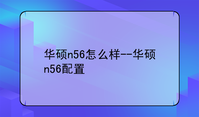 华硕n56怎么样--华硕n56配置