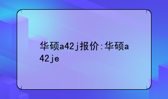 华硕a42j报价:华硕a42je