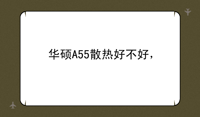 华硕A55散热好不好，