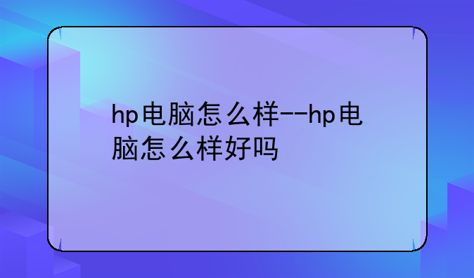 hp电脑怎么样--hp电脑怎么样好吗