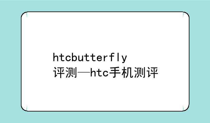 htcbutterfly评测—htc手机测评