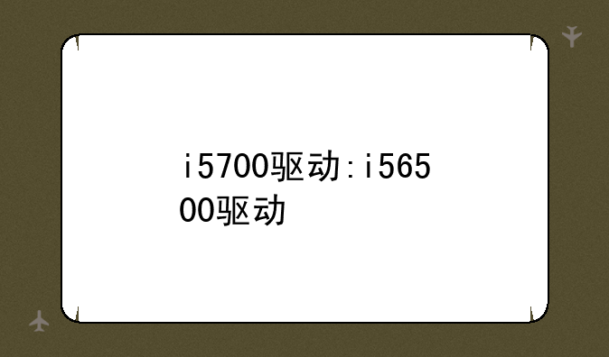 i5700驱动:i56500驱动