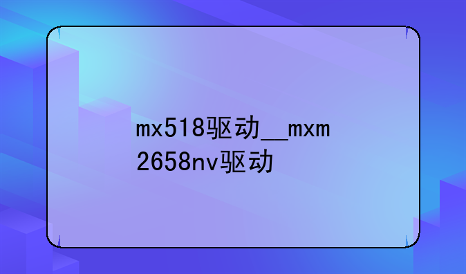 mx518驱动__mxm2658nv驱动