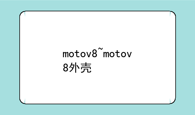 motov8~motov8外壳
