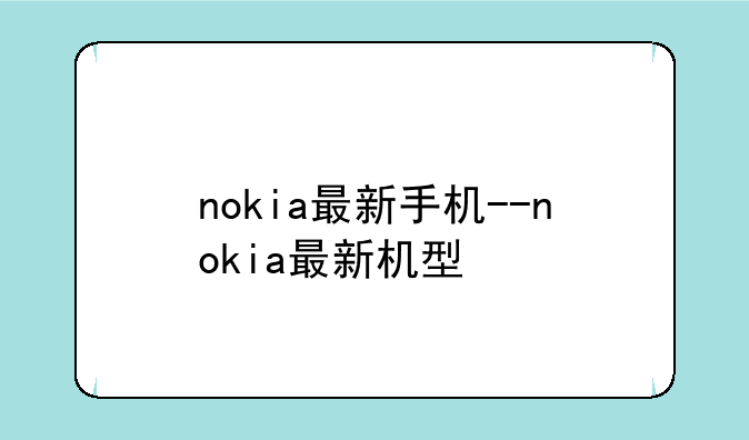 nokia最新手机--nokia最新机型